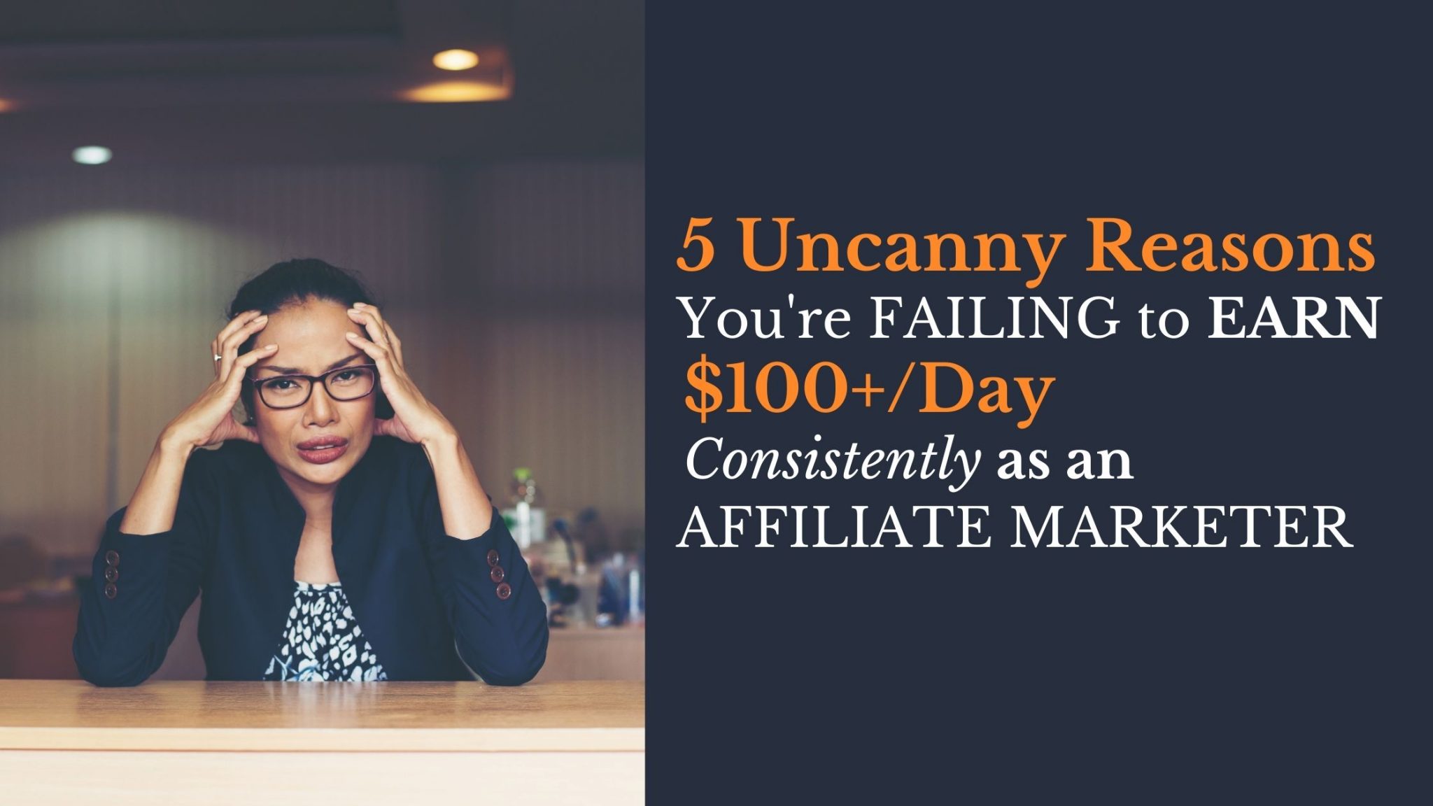 5 Uncanny Reasons You’re Failing to Earn $100 or More Per Day (consistently) As An Affiliate Marketer